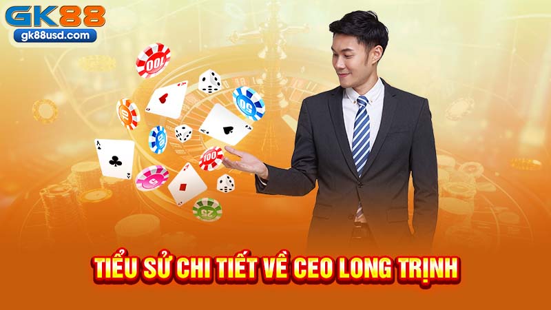 Tiểu Sử Chi Tiết Về CEO Long Trịnh
