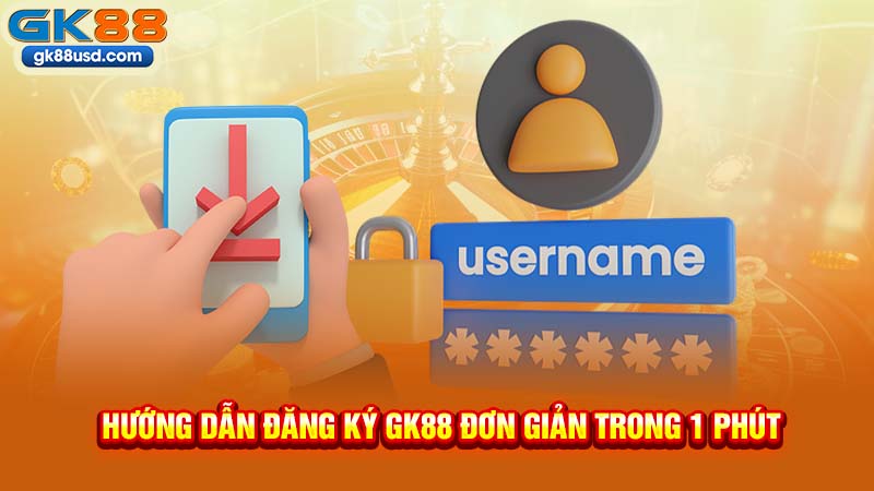 Hướng Dẫn Đăng Ký GK88 Đơn Giản Trong 1 Phút