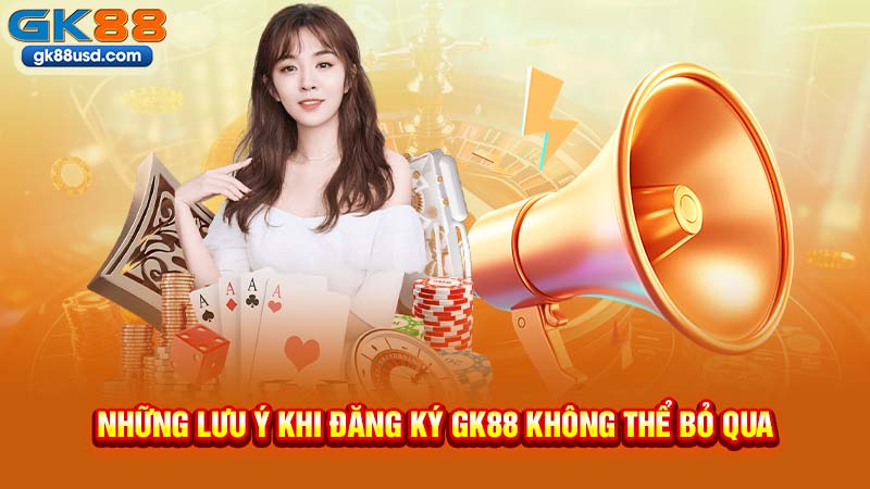 Những Lưu Ý Khi Đăng Ký GK88 Không Thể Bỏ Qua