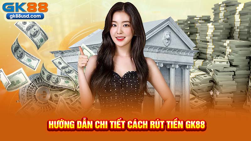 Hướng Dẫn Chi Tiết Cách Rút Tiền GK88