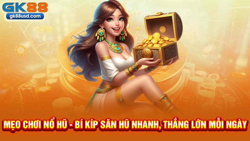 Mẹo Chơi Nổ Hũ - Bí Kíp Săn Hũ Nhanh, Thắng Lớn Mỗi Ngày