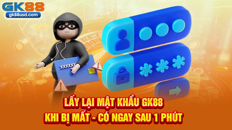 Lấy Lại Mật Khẩu GK88 Khi Bị Mất - Có Ngay Sau 1 Phút