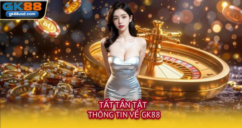 tất tần tật thông tin về gk88